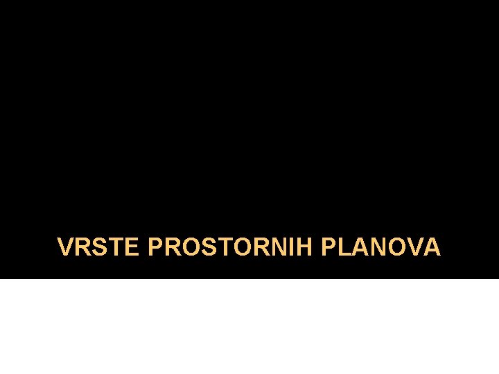 VRSTE PROSTORNIH PLANOVA 