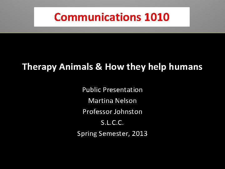 Communications 1010 Therapy Animals & How they help humans Public Presentation Martina Nelson Professor