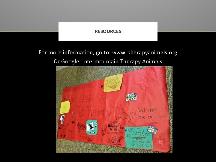 RESOURCES For more information, go to: www. therapyanimals. org Or Google: Intermountain Therapy Animals