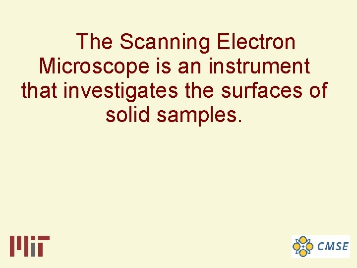 The Scanning Electron Microscope is an instrument that investigates the surfaces of solid samples. The Scanning Electron Microscope is an instrument that investigates the surfaces of solid samples.