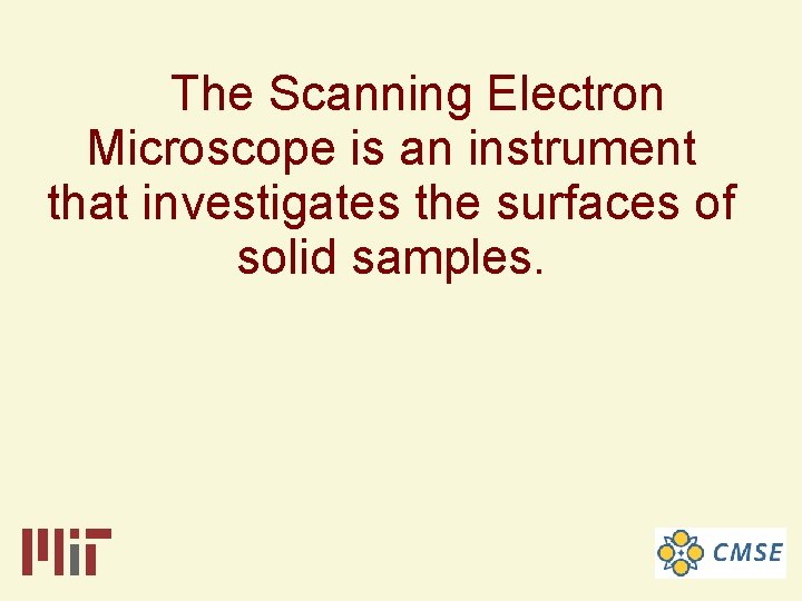 The Scanning Electron Microscope is an instrument that investigates the surfaces of solid samples.