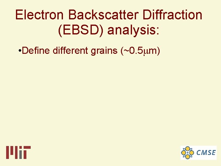 Electron Backscatter Diffraction (EBSD) analysis: • Define different grains (~0. 5 mm) 