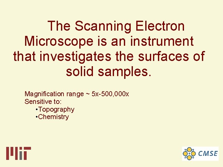 The Scanning Electron Microscope is an instrument that investigates the surfaces of solid samples. The Scanning Electron Microscope is an instrument that investigates the surfaces of solid samples.