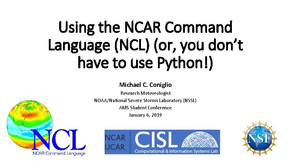 Using the NCAR Command Language (NCL) (or, you don’t have to use Python!) Michael Using the NCAR Command Language (NCL) (or, you don’t have to use Python!) Michael