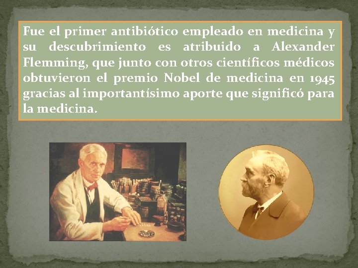 Fue el primer antibiótico empleado en medicina y su descubrimiento es atribuido a Alexander