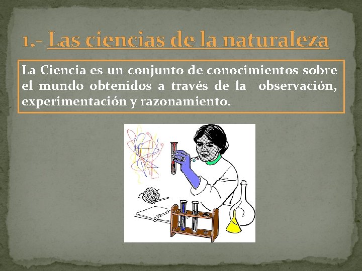 1. - Las ciencias de la naturaleza La Ciencia es un conjunto de conocimientos