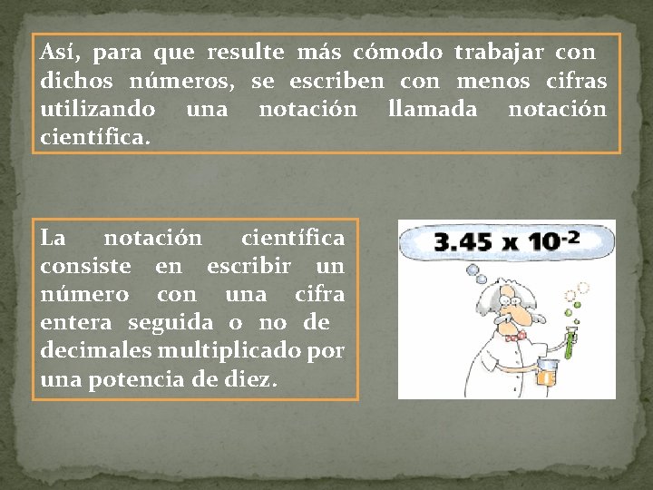 Así, para que resulte más cómodo trabajar con dichos números, se escriben con menos