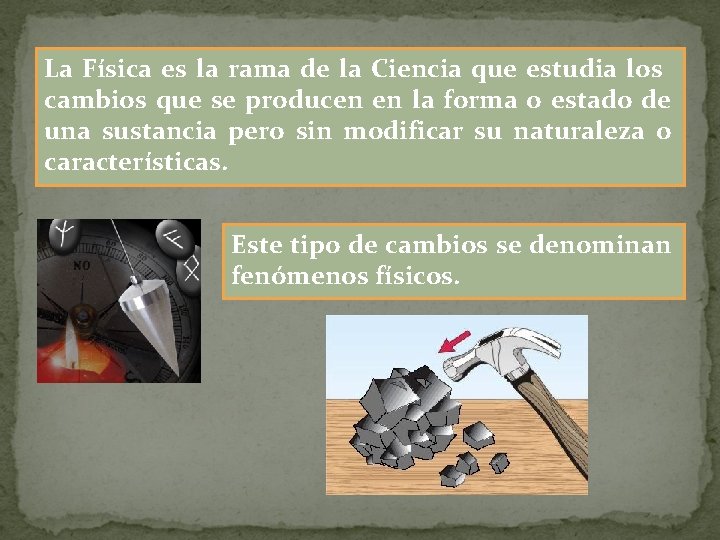 La Física es la rama de la Ciencia que estudia los cambios que se