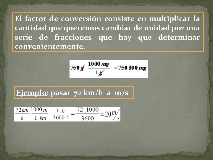 El factor de conversión consiste en multiplicar la cantidad queremos cambiar de unidad por