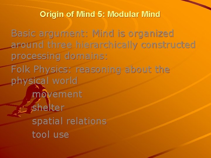 Origin of Mind 5: Modular Mind Basic argument: Mind is organized around three hierarchically