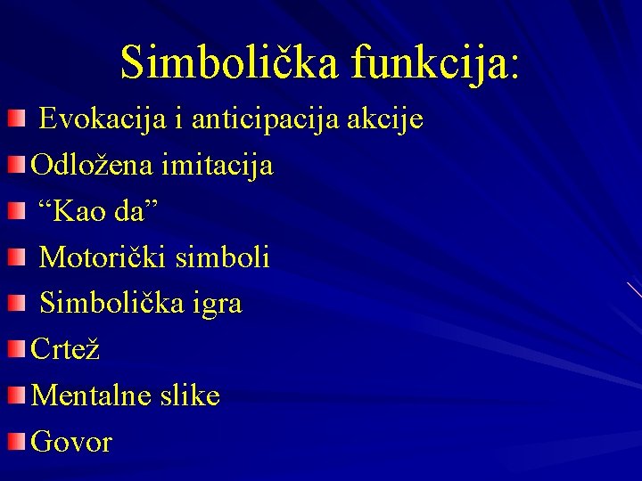 Simbolička funkcija: Evokacija i anticipacija akcije Odložena imitacija “Kao da” Motorički simboli Simbolička igra