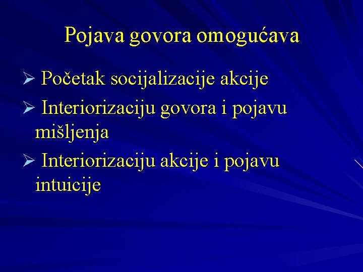 Pojava govora omogućava Ø Početak socijalizacije akcije Ø Interiorizaciju govora i pojavu mišljenja Ø