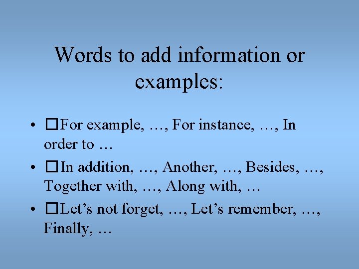 Words to add information or examples: • �For example, …, For instance, …, In