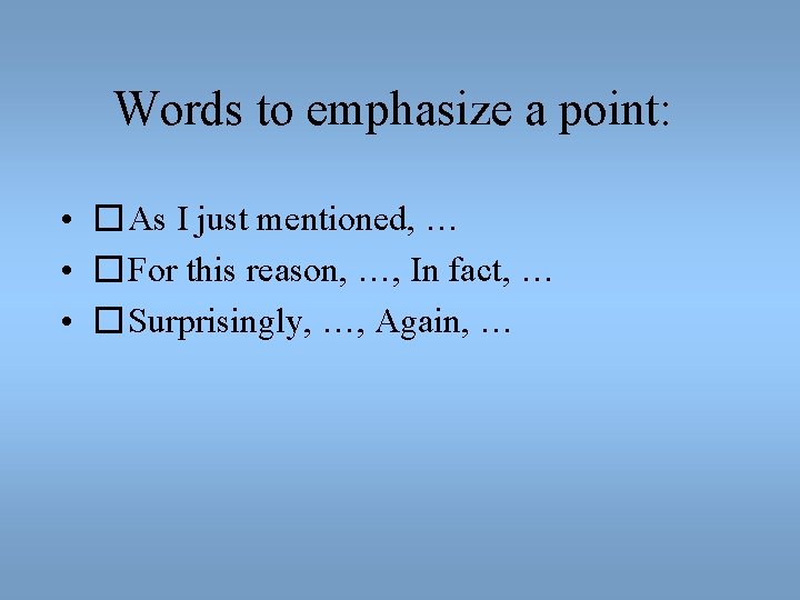 Words to emphasize a point: • �As I just mentioned, … • �For this