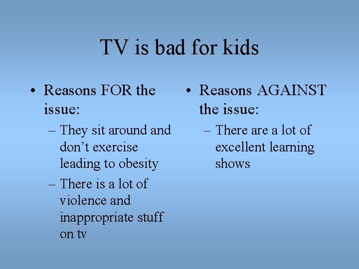 TV is bad for kids • Reasons FOR the issue: – They sit around