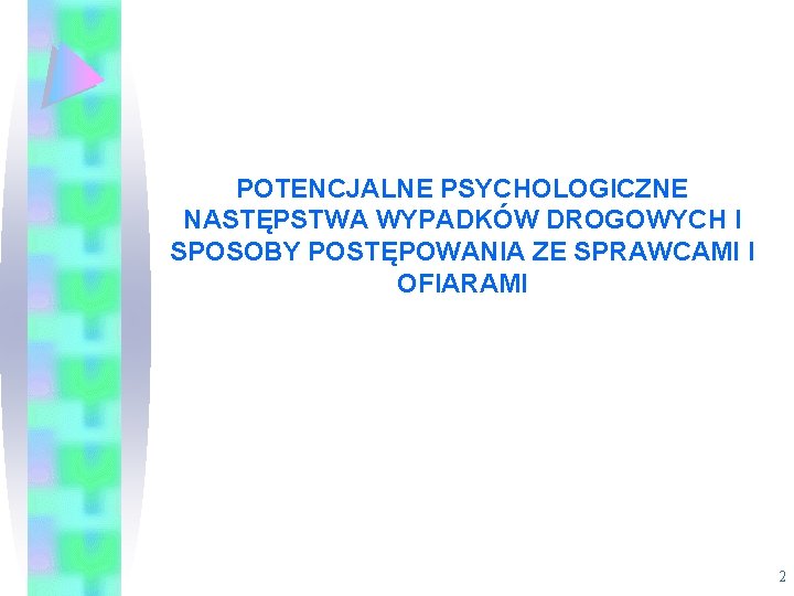 POTENCJALNE PSYCHOLOGICZNE NASTĘPSTWA WYPADKÓW DROGOWYCH I SPOSOBY POSTĘPOWANIA ZE SPRAWCAMI I OFIARAMI 2 