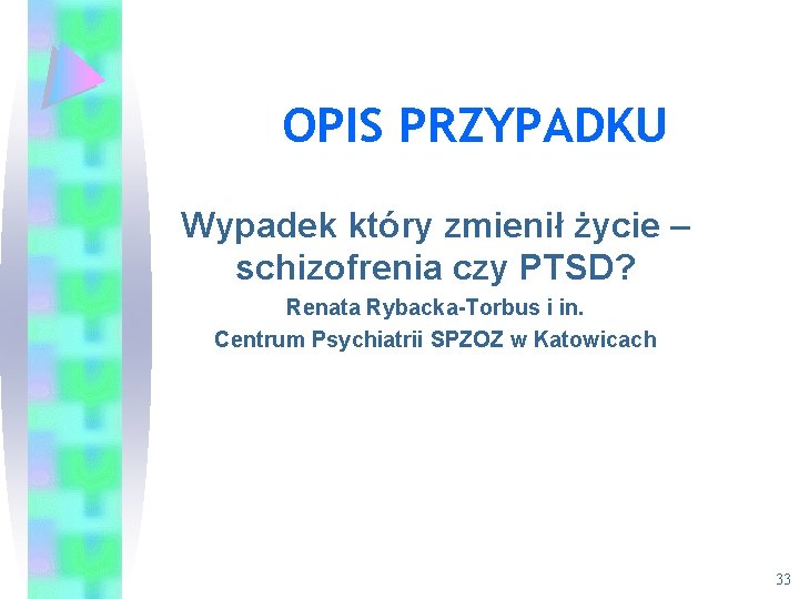 OPIS PRZYPADKU Wypadek który zmienił życie – schizofrenia czy PTSD? Renata Rybacka-Torbus i in.