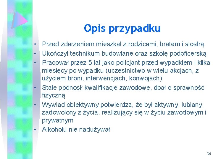 Opis przypadku • Przed zdarzeniem mieszkał z rodzicami, bratem i siostrą • Ukończył technikum