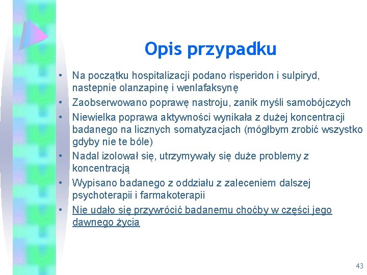 Opis przypadku • Na początku hospitalizacji podano risperidon i sulpiryd, nastepnie olanzapinę i wenlafaksynę