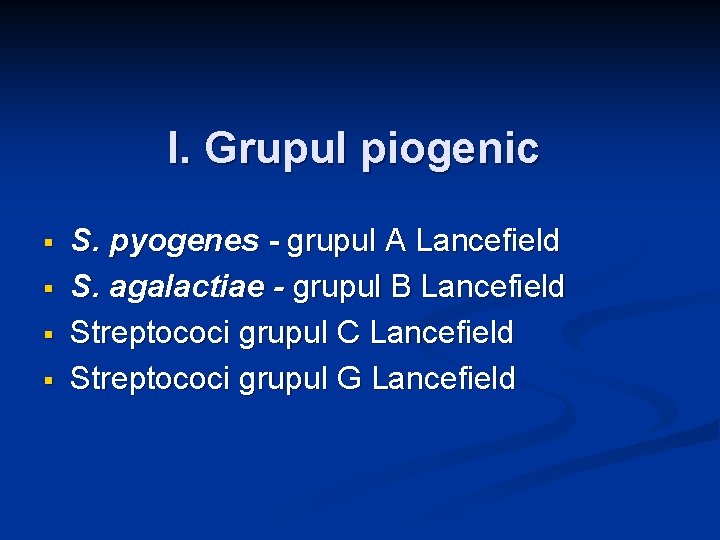 I. Grupul piogenic § § S. pyogenes - grupul A Lancefield S. agalactiae - I. Grupul piogenic § § S. pyogenes - grupul A Lancefield S. agalactiae -