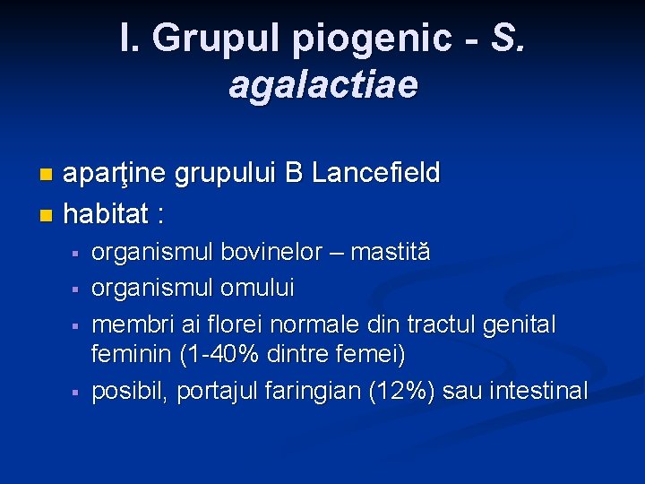 I. Grupul piogenic - S. agalactiae aparţine grupului B Lancefield n habitat : n I. Grupul piogenic - S. agalactiae aparţine grupului B Lancefield n habitat : n