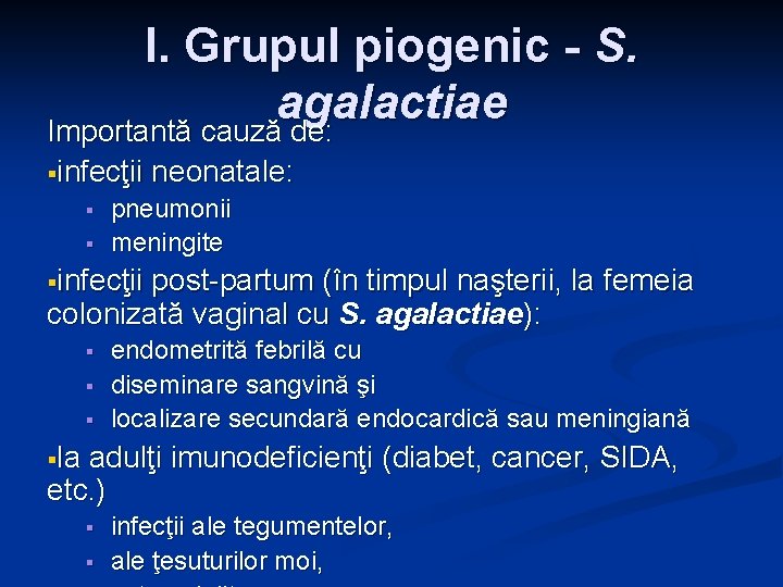 I. Grupul piogenic - S. agalactiae Importantă cauză de: §infecţii § § neonatale: pneumonii I. Grupul piogenic - S. agalactiae Importantă cauză de: §infecţii § § neonatale: pneumonii