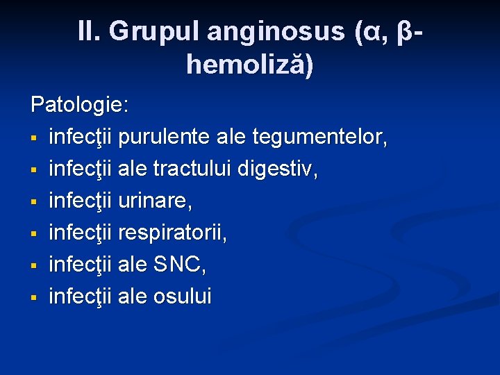 II. Grupul anginosus (α, βhemoliză) Patologie: § infecţii purulente ale tegumentelor, § infecţii ale II. Grupul anginosus (α, βhemoliză) Patologie: § infecţii purulente ale tegumentelor, § infecţii ale