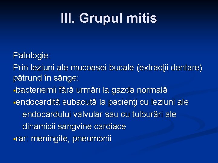 III. Grupul mitis Patologie: Prin leziuni ale mucoasei bucale (extracţii dentare) pătrund în sânge: III. Grupul mitis Patologie: Prin leziuni ale mucoasei bucale (extracţii dentare) pătrund în sânge: