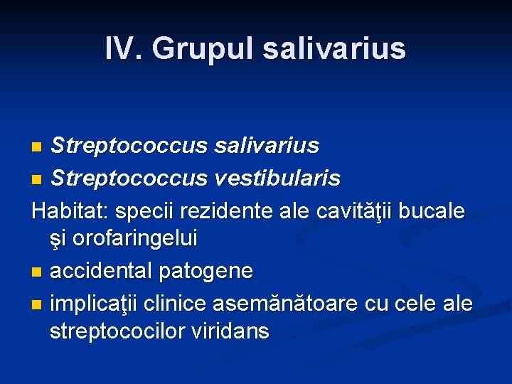 IV. Grupul salivarius Streptococcus salivarius n Streptococcus vestibularis Habitat: specii rezidente ale cavităţii bucale IV. Grupul salivarius Streptococcus salivarius n Streptococcus vestibularis Habitat: specii rezidente ale cavităţii bucale