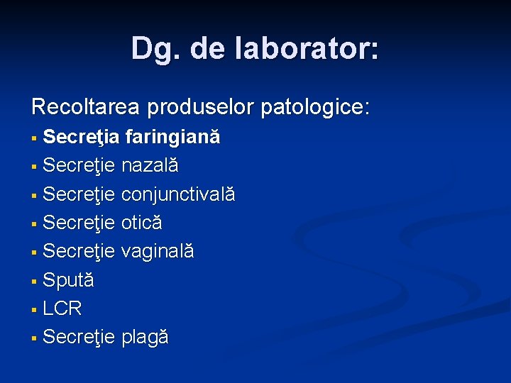 Dg. de laborator: Recoltarea produselor patologice: Secreţia faringiană § Secreţie nazală § Secreţie conjunctivală Dg. de laborator: Recoltarea produselor patologice: Secreţia faringiană § Secreţie nazală § Secreţie conjunctivală