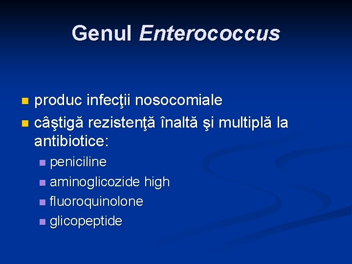 Genul Enterococcus produc infecţii nosocomiale n câştigă rezistenţă înaltă şi multiplă la antibiotice: n Genul Enterococcus produc infecţii nosocomiale n câştigă rezistenţă înaltă şi multiplă la antibiotice: n