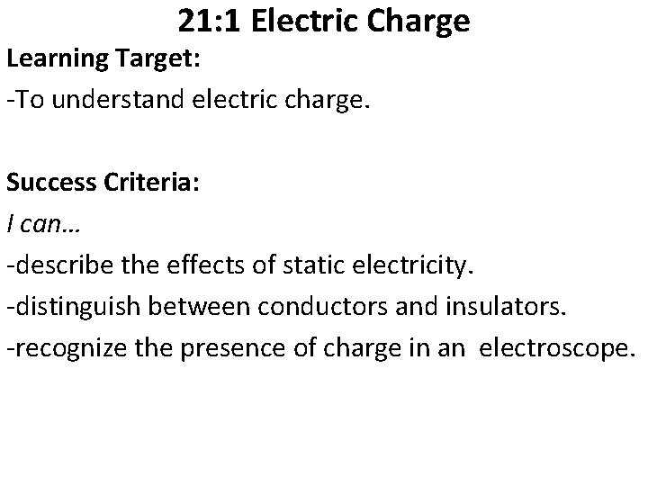 21: 1 Electric Charge Learning Target: -To understand electric charge. Success Criteria: I can…