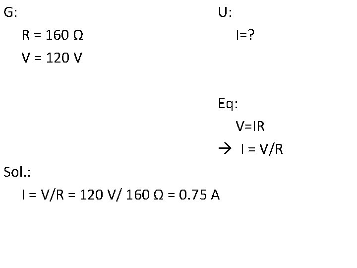 G: U: R = 160 Ω V = 120 V I=? Eq: V=IR I