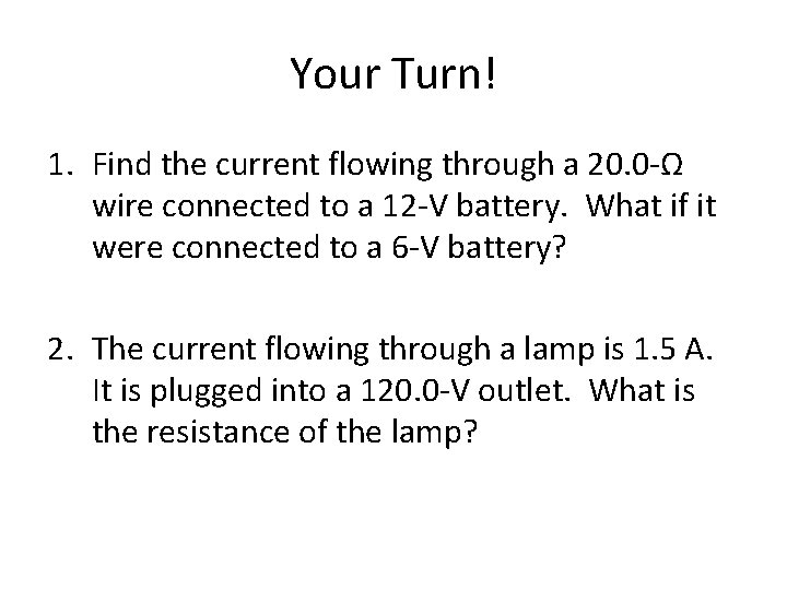 Your Turn! 1. Find the current flowing through a 20. 0 -Ω wire connected