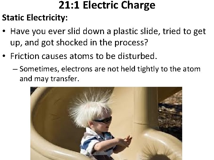 21: 1 Electric Charge Static Electricity: • Have you ever slid down a plastic
