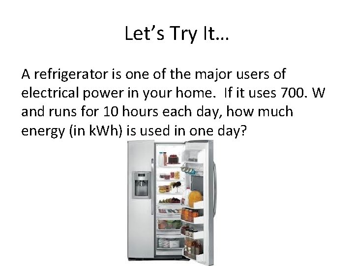 Let’s Try It… A refrigerator is one of the major users of electrical power