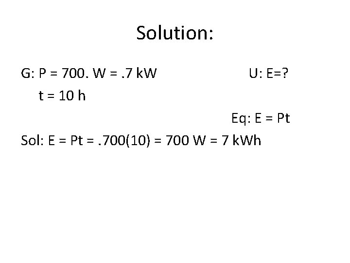 Solution: G: P = 700. W =. 7 k. W t = 10 h