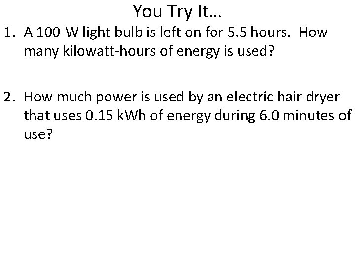 You Try It… 1. A 100 -W light bulb is left on for 5.