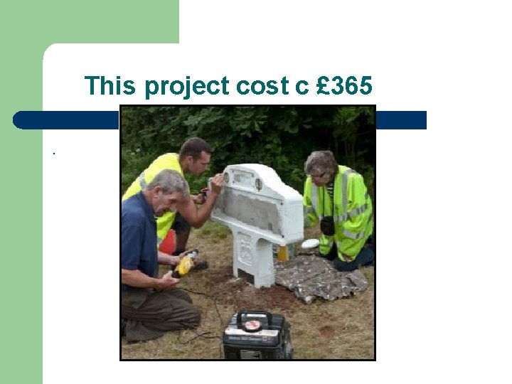 This project cost c £ 365. 