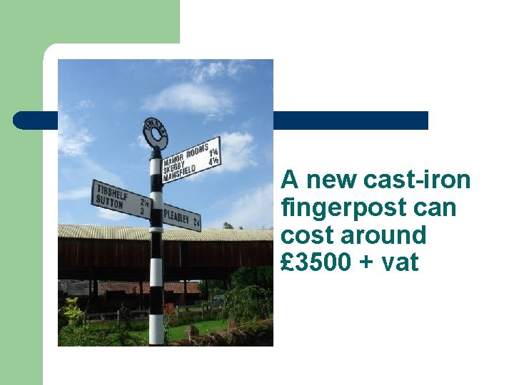 . A new cast-iron fingerpost can cost around £ 3500 + vat 
