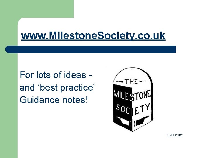 www. Milestone. Society. co. uk For lots of ideas and ‘best practice’ Guidance notes!