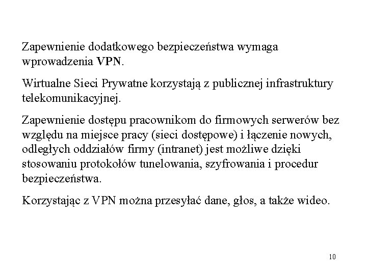 Zapewnienie dodatkowego bezpieczeństwa wymaga wprowadzenia VPN. Wirtualne Sieci Prywatne korzystają z publicznej infrastruktury telekomunikacyjnej.