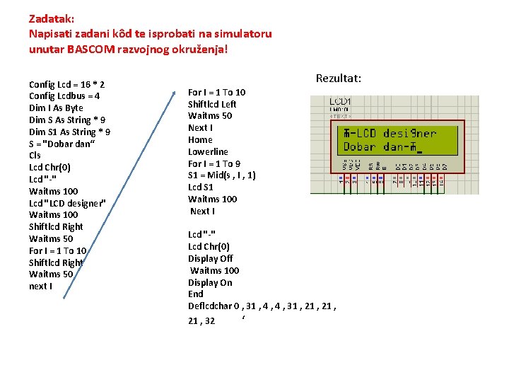 Zadatak: Napisati zadani kôd te isprobati na simulatoru unutar BASCOM razvojnog okruženja! Config Lcd