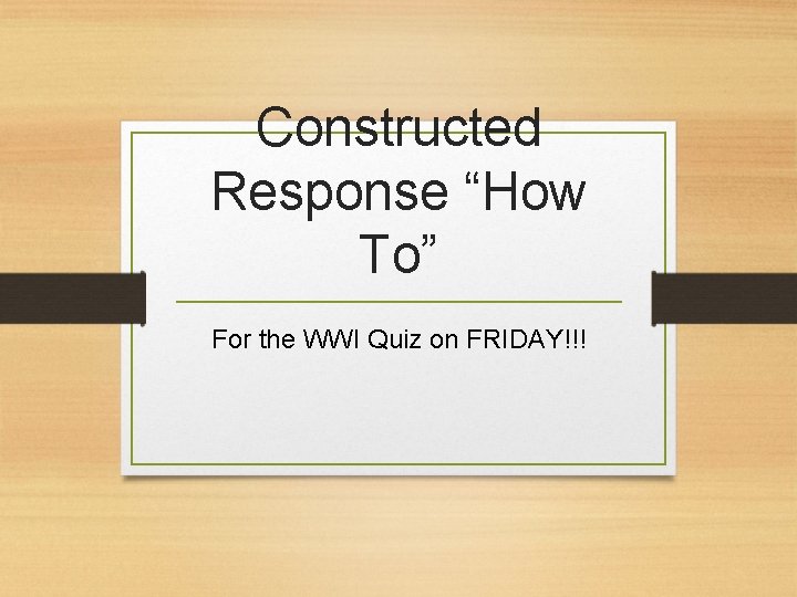 Constructed Response “How To” For the WWI Quiz on FRIDAY!!! 