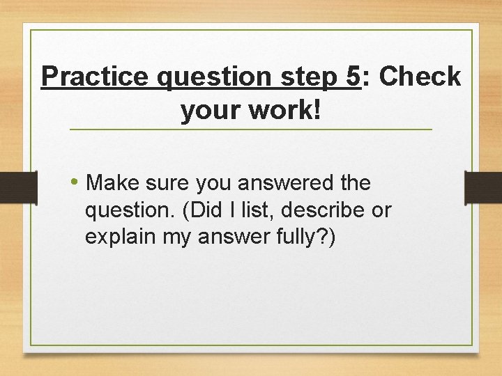 Practice question step 5: Check your work! • Make sure you answered the question.