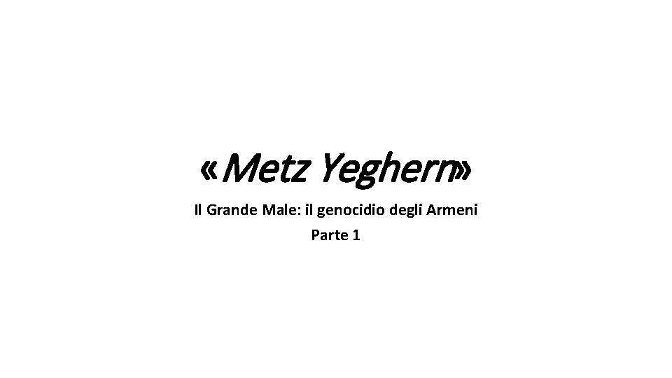  «Metz Yeghern» Il Grande Male: il genocidio degli Armeni Parte 1 