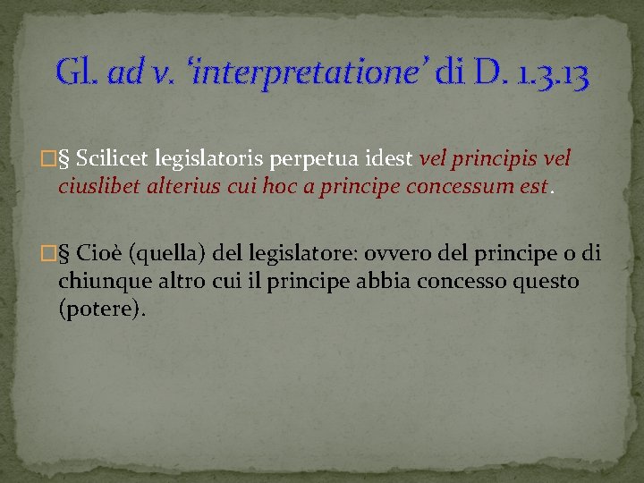 Gl. ad v. ‘interpretatione’ di D. 1. 3. 13 �§ Scilicet legislatoris perpetua idest