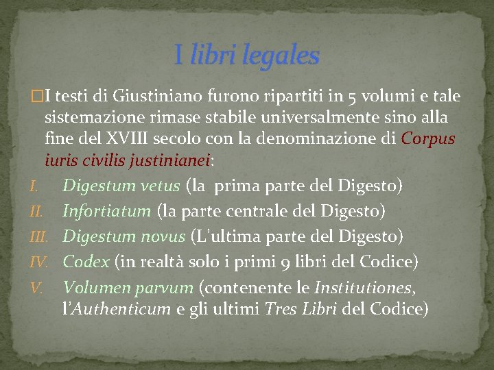 I libri legales �I testi di Giustiniano furono ripartiti in 5 volumi e tale