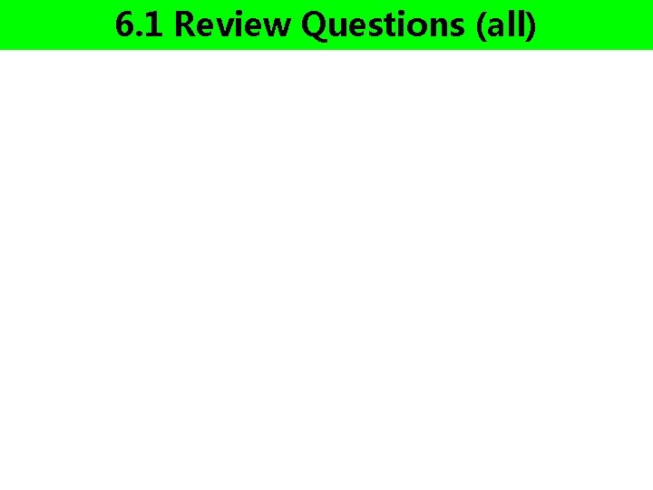 6. 1 Review Questions (all) 