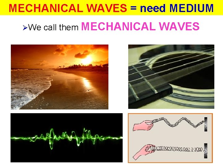 MECHANICAL WAVES = need MEDIUM ØWe call them MECHANICAL WAVES 